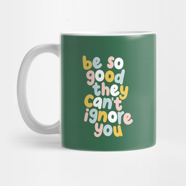 Be So Good They Can't Ignore You in green yellow peach and blue by MotivatedType
